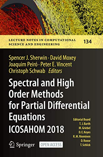 Spectral and High Order Methods for Partial Differential Equations ICOSAHOM 2018: Selected Papers from the ICOSAHOM Conference, London, UK, July 9-13, ... Computational Science and Engineering, 134)