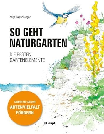 So geht Naturgarten: Die besten Gartenelemente – Schritt für Schritt Artenvielfalt fördern