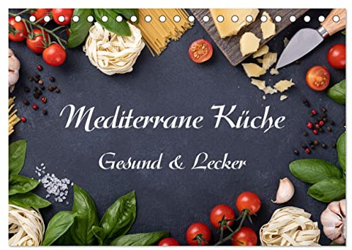 Mediterrane Küche - Gesund & Lecker (Tischkalender 2026 DIN A5 quer), CALVENDO Monatskalender: Wunderschöne Bilder von leckeren Mediterranen Speisen begleiten uns durch das Jahr. (CALVENDO Lifestyle)