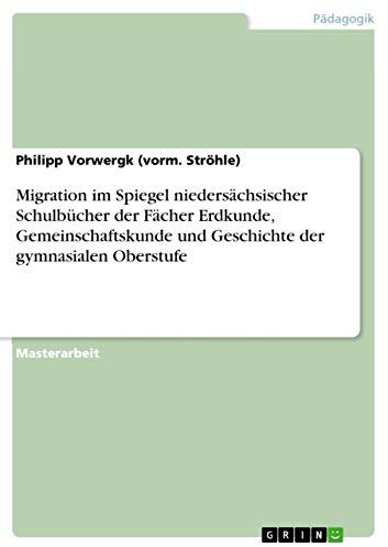 Migration im Spiegel niedersächsischer Schulbücher der Fächer Erdkunde, Gemeinschaftskunde und Geschichte der gymnasialen Oberstufe: Magisterarbeit