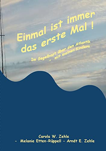 Einmal ist immer das Erste Mal !: Mit dem Segelboot 1991 über den Atlantik - mit meinen Kindern.