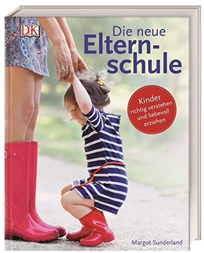 Die neue Elternschule: Kinder richtig verstehen und liebevoll erziehen