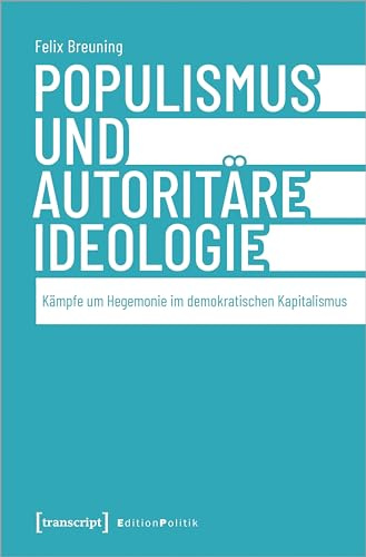 Populismus und autoritäre Ideologie: Kämpfe um Hegemonie im demokratischen Kapitalismus (Edition Politik)