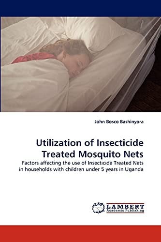 Utilization of Insecticide Treated Mosquito Nets: Factors affecting the use of Insecticide Treated Nets in households with children under 5 years in Uganda