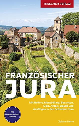 TRESCHER Reiseführer Französischer Jura: Mit Belfort, Montbéliard, Besançon, Dole, Arbois, Doubs und Ausflügen in den Schweizer Jura - Herausnehmbare Einlegekarte 1:400.000