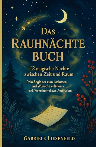 Das Rauhnächte Buch - 12 magische Nächte zwischen Zeit und Raum: Dein Begleiter zum Loslassen und Wünsche erfüllen - inkl. Wunschzettel zum Ausdrucken