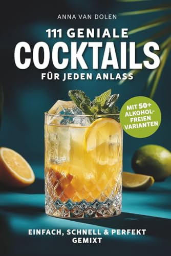 111 geniale Cocktails für jeden Anlass: Einfach, schnell & perfekt gemixt | mit 50+ alkoholfreien Varianten