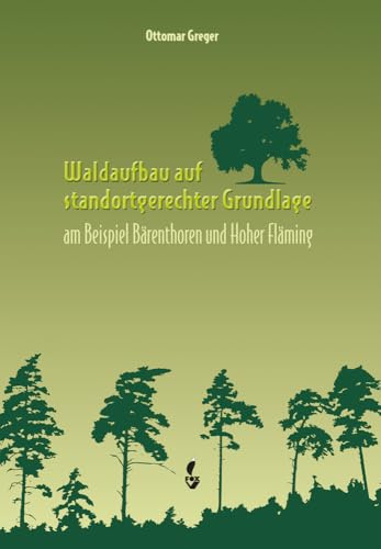 Waldaufbau auf standortgerechter Grundlage: am Beispiel Bärenthoren und Hoher Fläming