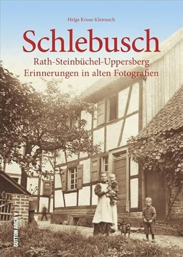 Leverkusen-Schlebusch, -Rath, -Steinbüchel und -Uppersberg in historischen Fotografien. Historischer Bildband mit 160 Abbildungen aus den letzten 100 ... Erinnerungen in alten Fotografien