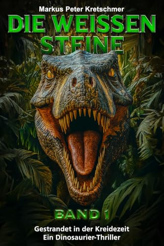 Die Weißen Steine Band 1: Gestrandet in der Kreidezeit – Ein Dinosaurier - Thriller (Die Weißen Steine - Knallharte Dino-Action, Band 1)