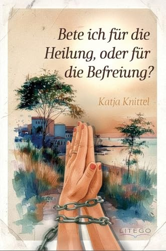 Bete ich für die Heilung, oder für die Befreiung?