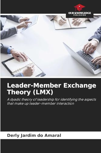 Leader-Member Exchange Theory (LMX): A dyadic theory of leadership for identifying the aspects that make up leader-member interaction