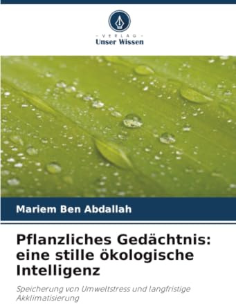 Pflanzliches Gedächtnis: eine stille ökologische Intelligenz: Speicherung von Umweltstress und langfristige Akklimatisierung