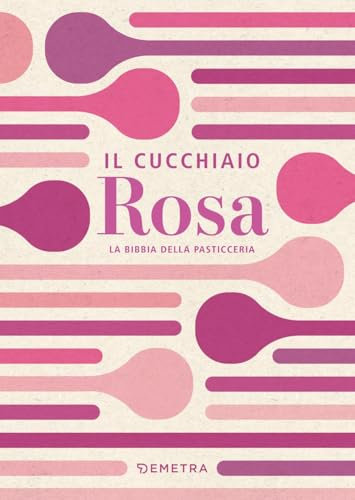 Il cucchiaio rosa. La bibbia della pasticceria
