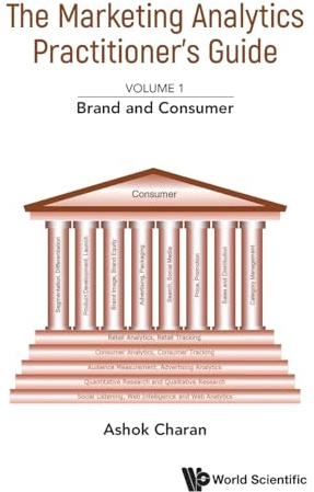 Marketing Analytics Practitioner's Guide, The - Volume 1: Brand And Consumer