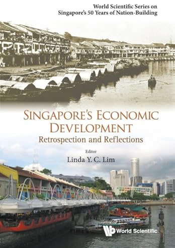 Singapore's Economic Development: Retrospection And Reflections: RETROSPECTION & REFLECTION (World Scientific Series on Singapore's 50 Years of Nation-building, Band 0)