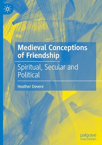 Medieval Conceptions of Friendship: Spiritual, Secular and Political