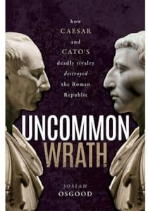 Uncommon Wrath: Caesar, Cato, and the quarrel that ended the Roman Republic