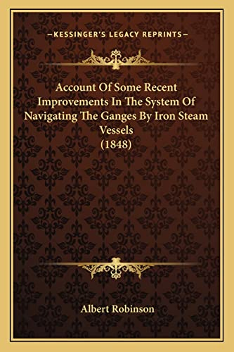 Account Of Some Recent Improvements In The System Of Navigating The Ganges By Iron Steam Vessels (1848)