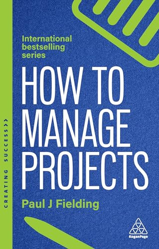 How to Manage Projects: Essential Project Management Skills to Deliver On-time, On-budget Results: 173 (Creating Success series)