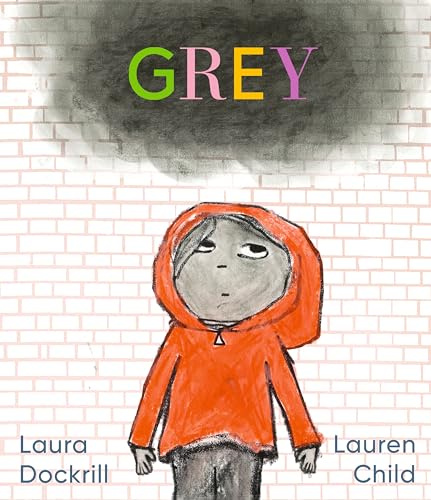 Grey: A masterfully told, unique picture book about understanding and managing feelings from beloved duo Laura Dockrill and Lauren Child