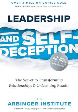 Leadership and Self-Deception: The Secret to Transforming Relationships and Unleashing Results