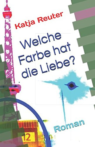 Welche Farbe hat die Liebe?: Roman