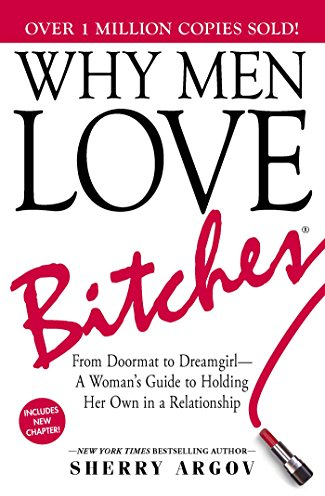 Why Men Love Bitches: From Doormat to Dreamgirl―A Woman's Guide to Holding Her Own in a Relationship