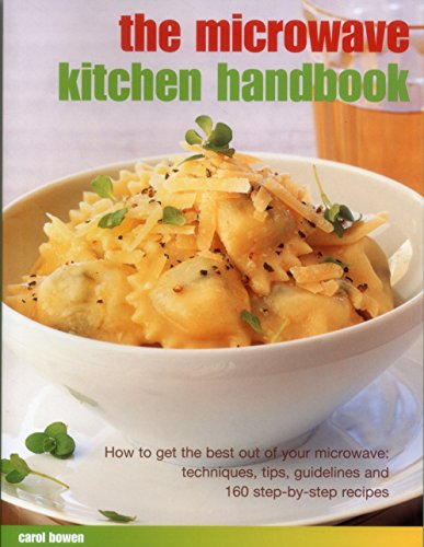 The Microwave Kitchen Handbook: How to Get the Best Out of Your Microwave: Techniques, Tips, Guidelines and 160 Step-by-Step Recipes