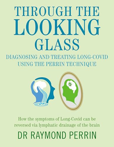 Through the Looking Glass: Diagnosing and Treating Long COVID using the Perrin Technique: How the symptoms of Long-Covid can be reverse via lymphatic drainage of the brain