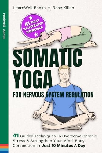 Somatic Yoga For Nervous System Regulation: 41 Guided Techniques To Overcome Chronic Stress & Strengthen Your Mind-Body Connection In Just 10 Minutes A Day (Anxiety Relief, Band 2)