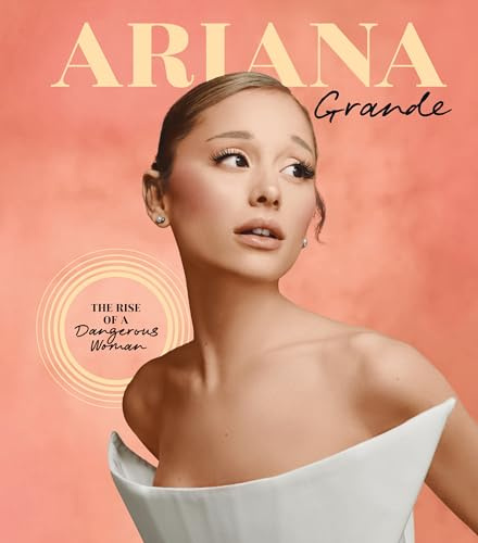 Ariana Grande: The Rise of a Dangerous Woman (Spotlight on a Legend)
