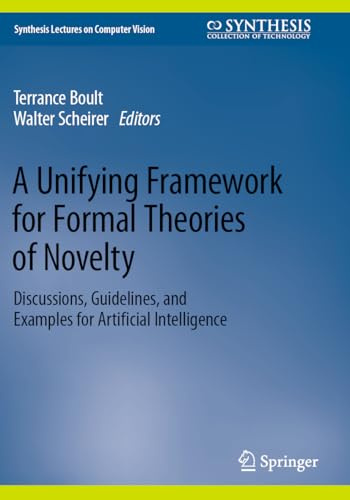 A Unifying Framework for Formal Theories of Novelty: Discussions, Guidelines, and Examples for Artificial Intelligence (Synthesis Lectures on Computer Vision)