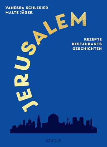 Jerusalem: Rezepte, Restaurants, Geschichten