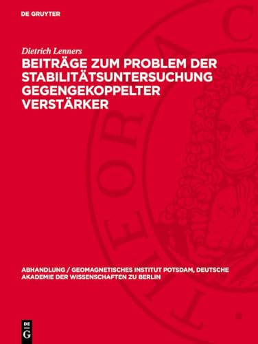 Beiträge zum Problem der Stabilitätsuntersuchung gegengekoppelter Verstärker (Abhandlung / Geomagnetisches Institut Potsdam, Deutsche Akademie der Wissenschaften zu Berlin, 28, Band 28)