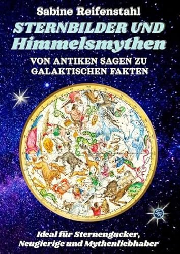 Sternbilder und Himmelsmythen: Alle 88 Sternbilder mit Sternkarten, Beobachtungstipps und den antiken Mythen hinter den Sternen
