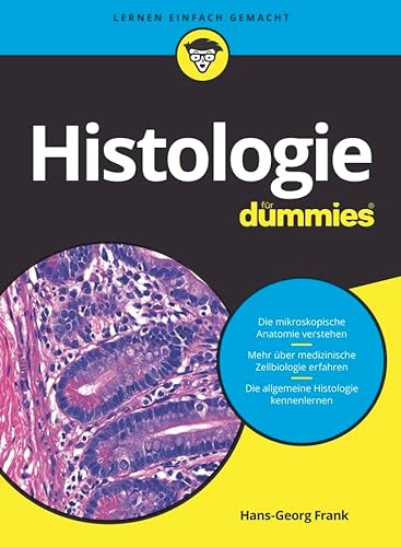 Histologie für Dummies: Das Lehrbuch zu mikroskopischer Anatomie, medizinischer Zellbiologie und allgemeiner Histologie