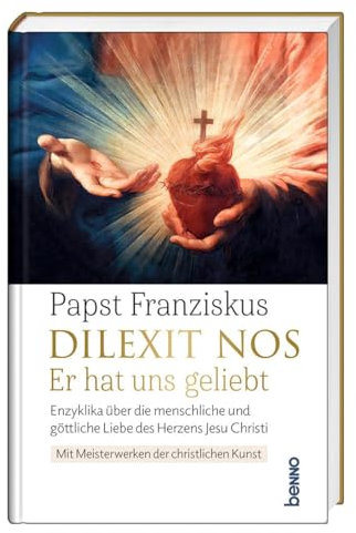 Dilexit nos. Er hat uns geliebt: Enzyklika über die menschliche und göttliche Liebe des Herzens Jesu Christi. Mit Meisterwerken der christlichen Kunst