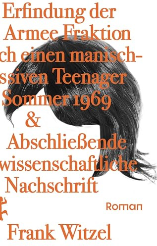 Die Erfindung der Roten Armee Fraktion durch einen manisch-depressiven Teenager im Sommer 1969 & Abschließende unwissenschaftliche Nachschrift