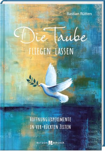 Die Taube fliegen lassen: Hoffnungsexperimente in ver-rückten Zeiten