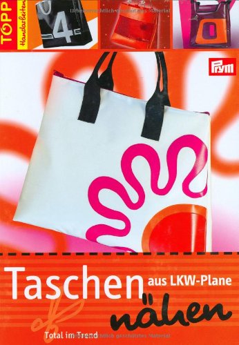 Taschen aus LKW-Plane nähen: Total im Trend (TOPP Handarbeiten)