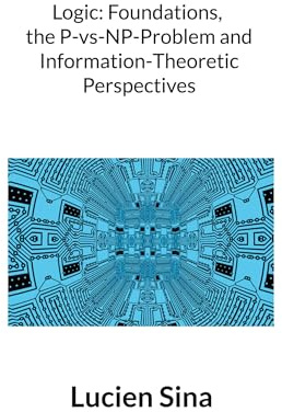 Logic: Foundations, the P-vs-NP-Problem and Information-Theoretic Perspectives