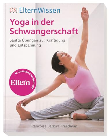 Eltern-Wissen. Yoga in der Schwangerschaft: Sanfte Übungen zur Kräftigung und Entspannung