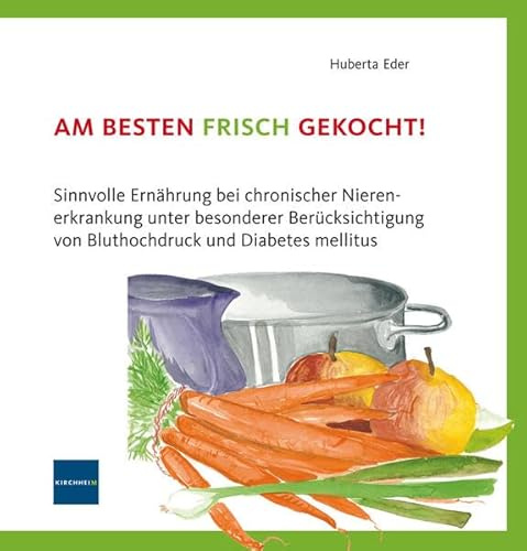 Am besten frisch gekocht!: Grundlagen für die praktische Umsetzung der nierenschonenden Ernährung