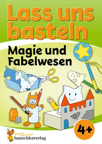 Lass uns basteln – Bastelbuch ab 4 Jahre – Magie und Fabelwesen: Verbastelbuch mit Bastelvorlagen für Mädchen & Jungs - Einhorn, Monster, Meerjungfrau (Kreativ - schneiden, kleben, basteln, Band 556)