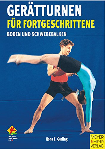 Gerätturnen für Fortgeschrittene, Bd.1, Boden und Schwebebalken: Bodenturnen und Schwebebalken