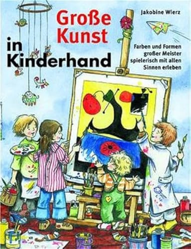 Grosse Kunst in Kinderhand: Farben und Formen grosser Meister spielerisch mit allen Sinnen erleben: Farben und Formen großer Meister spielerisch mit ... (Praxisbücher für den pädagogischen Alltag)