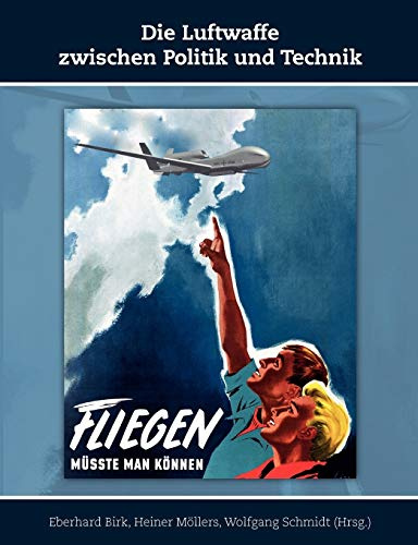 Die Luftwaffe zwischen Politik und Technik: Schriften zur Geschichte der Deutschen Luftwaffe, Band 2