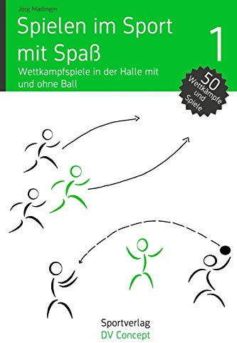 Spielen im Sport mit Spaß: Wettkampfspiele in der Sporthalle mit und ohne Ball (DV Concept: Sport Fachbuch)