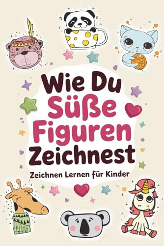 Wie du süße Figuren zeichnest - Spielerisch Zeichnen lernen für Kinder: Über 50 süße Tiermotive Schritt für Schritt zeichnen | Das farbige Mitmachbuch ab 5 Jahren